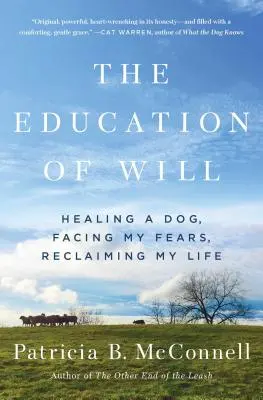 The Education of Will: Healing a Dog, Facing My Fears, Reclaiming My Life (Výchova vôle: Uzdraviť psa, čeliť svojim strachom, získať späť svoj život) - The Education of Will: Healing a Dog, Facing My Fears, Reclaiming My Life