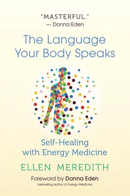 Jazyk, ktorým hovorí vaše telo: Jazyk, ktorým hovorí váš jazyk: samoliečba pomocou energetickej medicíny - The Language Your Body Speaks: Self-Healing with Energy Medicine
