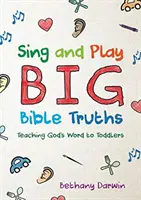 Spievaj a hraj sa na veľké biblické pravdy: Vyučovanie Božieho slova pre batoľatá - Sing and Play Big Bible Truths: Teaching God's Word to Toddlers