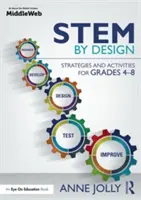 Stem by Design: Stratégie a aktivity pre triedy 4-8 - Stem by Design: Strategies and Activities for Grades 4-8