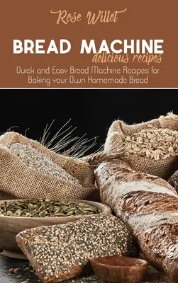 Lahodné recepty na chlieb: Rýchle a jednoduché recepty na pečenie vlastného domáceho chleba v chlebovom stroji - Bread Machine Delicious Recipes: Quick and Easy Bread Machine Recipes for Baking your Own Homemade Bread