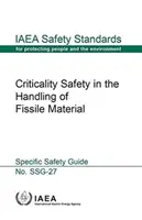 Kritická bezpečnosť pri manipulácii so štiepnym materiálom: Séria bezpečnostných noriem MAAE č. Ssg-27 - Criticality Safety in the Handling of Fissile Material: IAEA Safety Standard Series No. Ssg-27