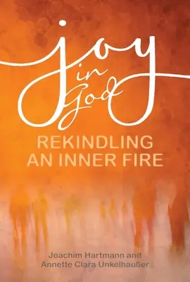 Radosť v Bohu: Joy: Joy of a Inner Fire (Život v radosti): Joy of an Inner Fire (Život v radosti) - Joy in God: Rekindling an Inner Fire