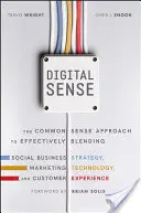 Digitálny zmysel: Vychádzajúc zo zdravého rozumu, efektívne spája stratégiu sociálneho podnikania, marketingové technológie a zákaznícke experimenty - Digital Sense: The Common Sense Approach to Effectively Blending Social Business Strategy, Marketing Technology, and Customer Experie