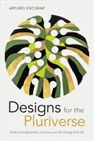 Dizajny pre pluralitu: Radikálna vzájomná závislosť, autonómia a vytváranie svetov - Designs for the Pluriverse: Radical Interdependence, Autonomy, and the Making of Worlds