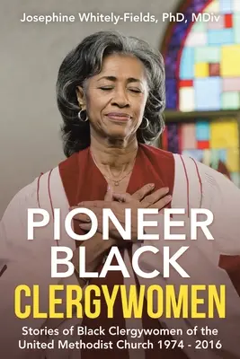 Priekopníčky černošského duchovenstva: Príbehy černošských duchovných Spojených metodistických cirkví 1974 - 2016 - Pioneer Black Clergywomen: Stories of Black Clergywomen of the United Methodist Church 1974 - 2016
