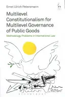 Viacúrovňový konštitucionalizmus pre viacúrovňovú správu verejných statkov: Metodologické problémy v medzinárodnom práve - Multilevel Constitutionalism for Multilevel Governance of Public Goods: Methodology Problems in International Law