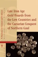 Zlaté poklady z neskorej doby železnej z Nízkych krajín a cisárske dobývanie severnej Galie - Late Iron Age Gold Hoards from the Low Countries and the Caesarian Conquest of Northern Gaul