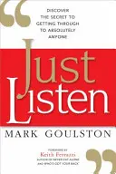 Len počúvajte: Odhaľte tajomstvo, ako sa dostať k úplne každému - Just Listen: Discover the Secret to Getting Through to Absolutely Anyone