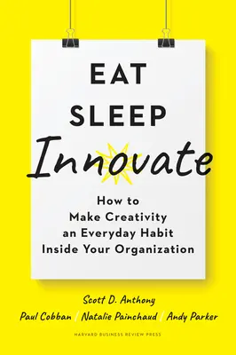 Jedz, spi, inovuj: Ako z kreativity urobiť každodenný zvyk vo vašej organizácii - Eat, Sleep, Innovate: How to Make Creativity an Everyday Habit Inside Your Organization