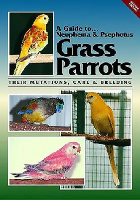 Sprievodca po trávnatých papagájoch Neophemas & Psephotus: Ich mutácie, starostlivosť a chov - A Guide to Neophemas & Psephotus Grass Parrots: Their Mutations, Care & Breeding