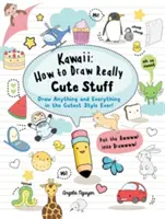 Kawaii: Ako kresliť naozaj rozkošné veci - nakreslite všetko v tom najroztomilejšom štýle na svete! - Kawaii: How to Draw Really Cute Stuff - Draw Anything and Everything in the Cutest Style Ever!