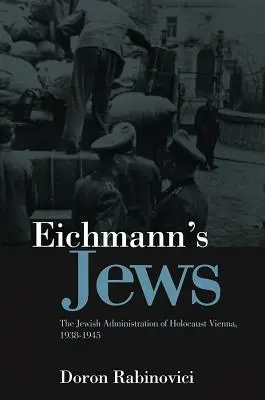 Eichmannovi Židia: Židovská správa holokaustu vo Viedni v rokoch 1938 - 1945 - Eichmann's Jews: The Jewish Administration of Holocaust Vienna, 1938-1945