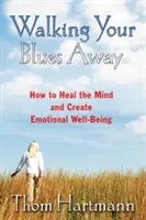 Walking Your Blues Away: Ako uzdraviť myseľ a vytvoriť si emocionálnu pohodu - Walking Your Blues Away: How to Heal the Mind and Create Emotional Well-Being