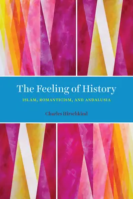 Pocit histórie: Islam, romantizmus a Andalúzia - The Feeling of History: Islam, Romanticism, and Andalusia