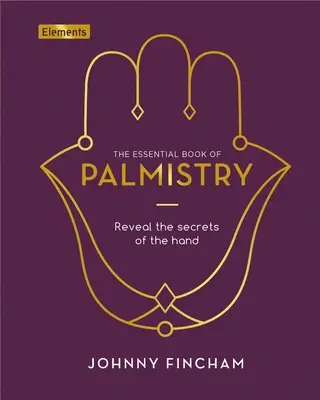 Základná kniha o chiromantii: Odhaľte tajomstvá ruky - The Essential Book of Palmistry: Reveal the Secrets of the Hand