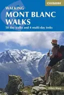 Prechádzky po Mont Blancu: 50 jednodňových prechádzok a 4 viacdňové túry - Walking Mont Blanc Walks: 50 Day Walks and 4 Multi-Day Treks