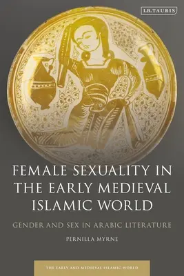 Ženská sexualita v ranostredovekom islamskom svete: Rod a sex v arabskej literatúre - Female Sexuality in the Early Medieval Islamic World: Gender and Sex in Arabic Literature