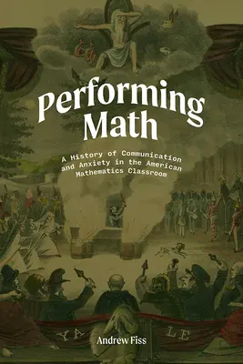 Performing Math: História komunikácie a úzkosti v amerických triedach matematiky - Performing Math: A History of Communication and Anxiety in the American Mathematics Classroom