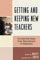 Získavanie a udržanie nových učiteľov: Šesť základných krokov od náboru po udržanie si učiteľov - Getting and Keeping New Teachers: Six Essential Steps from Recruitment to Retention