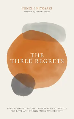 Tri výčitky: Inšpiratívne príbehy a praktické rady pre lásku a odpustenie na konci života - The Three Regrets: Inspirational Stories and Practical Advice for Love and Forgiveness at Life's End