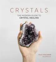 Kryštály: Moderný sprievodca liečením kryštálmi - Crystals: The Modern Guide to Crystal Healing