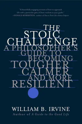 Stoická výzva: Filozofova príručka, ako sa stať tvrdším, pokojnejším a odolnejším - The Stoic Challenge: A Philosopher's Guide to Becoming Tougher, Calmer, and More Resilient