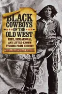 Čierni kovboji starého Západu: Pravdivé, senzačné a málo známe príbehy z histórie - Black Cowboys of the Old West: True, Sensational, and Little-Known Stories from History