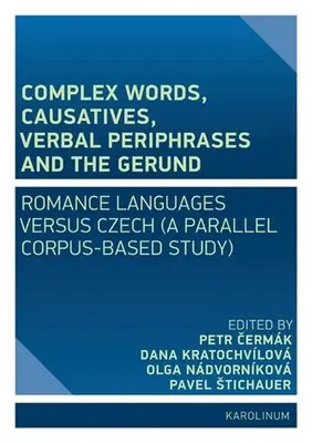 Zložené slová, kauzatíva, slovesné perifrázy a gerundium: (paralelná korpusová štúdia): románske jazyky verzus čeština - Complex Words, Causatives, Verbal Periphrases and the Gerund: Romance Languages Versus Czech (a Parallel Corpus-Based Study)