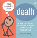 Mám otázku o smrti: Viem, ako na to: Jasné odpovede pre všetky deti vrátane detí s poruchou autistického spektra alebo inými špeciálnymi potrebami - I Have a Question about Death: Clear Answers for All Kids, Including Children with Autism Spectrum Disorder or Other Special Needs