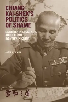 Čankajškova politika hanby: Čchaj-kchaj: vodcovstvo, dedičstvo a národná identita v Číne - Chiang Kai-Shek's Politics of Shame: Leadership, Legacy, and National Identity in China