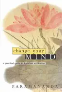 Zmeň svoju myseľ: Praktický sprievodca budhistickou meditáciou - Change Your Mind: A Practical Guide to Buddhist Meditation