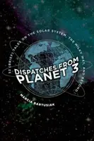 Depeše z planéty 3: Tridsaťdva (krátkych) príbehov o Slnečnej sústave, Mliečnej dráhe a ďalších oblastiach - Dispatches from Planet 3: Thirty-Two (Brief) Tales on the Solar System, the Milky Way, and Beyond