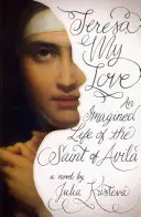 Teresa, moja láska: Vymyslený život svätej z Avily - Teresa, My Love: An Imagined Life of the Saint of Avila