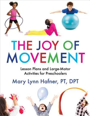 Radosť z pohybu: Kniha: Pohybové aktivity pre predškolákov: Plány hodín a aktivity pre veľkú motoriku - The Joy of Movement: Lesson Plans and Large-Motor Activities for Preschoolers