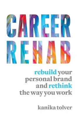 Kariérna rehabilitácia: Znovu vybudujte svoju osobnú značku a prehodnoťte spôsob, akým pracujete - Career Rehab: Rebuild Your Personal Brand and Rethink the Way You Work