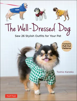 Dobre oblečený pes: 26 štýlových oblečkov a doplnkov pre vášho domáceho miláčika (vrátane vzorov na vytiahnutie) - The Well-Dressed Dog: 26 Stylish Outfits & Accessories for Your Pet (Includes Pull-Out Patterns)