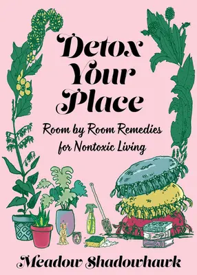 Detoxikujte svoje miesto: Detoxikujte svoj život v detoxikácii: miestnosť po miestnosti: prostriedky na netoxické bývanie - Detox Your Place: Room by Room Remedies for Nontoxic Living