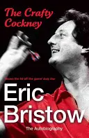 The Crafty Cockney: Eric Bristow: Autobiografia: Eric Bristow: jeho autobiografia (The Autobiography) - The Crafty Cockney: Eric Bristow: The Autobiography