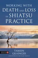 Práca so smrťou a stratou v praxi shiatsu: Sprievodca holistickou prácou s telom v paliatívnej starostlivosti - Working with Death and Loss in Shiatsu Practice: A Guide to Holistic Bodywork in Palliative Care