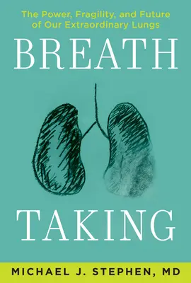 Breath Taking: Sila, krehkosť a budúcnosť našich výnimočných pľúc - Breath Taking: The Power, Fragility, and Future of Our Extraordinary Lungs