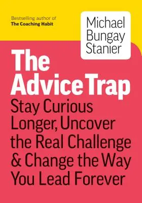 Pasca rád: Buďte pokorní, zostaňte zvedaví a navždy zmeňte spôsob, akým vediete - The Advice Trap: Be Humble, Stay Curious & Change the Way You Lead Forever