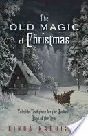 Staré kúzlo Vianoc: Vianočné tradície pre najtemnejšie dni v roku - The Old Magic of Christmas: Yuletide Traditions for the Darkest Days of the Year