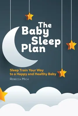 Plán spánku dieťaťa: Tréning spánku pre šťastné a zdravé dieťa - The Baby Sleep Plan: Sleep Train Your Way to a Happy and Healthy Baby