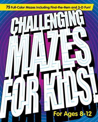 Náročné bludiská pre deti: 75 plnofarebných bludísk vrátane hľadania predmetov a trojrozmernej zábavy! - Challenging Mazes for Kids: 75 Full-Color Mazes Including Find-The-Item and 3-D Fun!