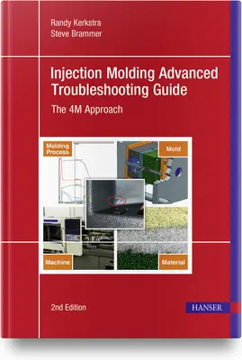 Injection Molding Advanced Troubleshooting Guide 2e (Sprievodca pokročilým riešením problémov pri vstrekovaní plastov): Prístup 4m - Injection Molding Advanced Troubleshooting Guide 2e: The 4m Approach