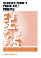 Sprievodca autority ziskovou cenotvorbou: Ako vyvinúť výkonnú stratégiu na zvýšenie obratu, zisku, peňažných tokov a rastu podniku - The Authority Guide to Profitable Pricing: How to Develop a Powerful Strategy to Boost Turnover, Profit, Cash Flow and Business Growth