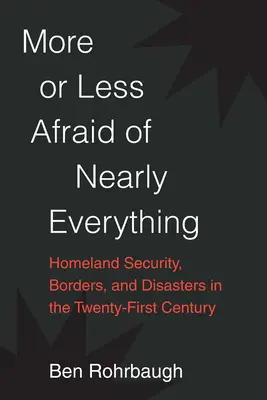 Viac či menej sa bojíme takmer všetkého: Vnútorná bezpečnosť, hranice a katastrofy v dvadsiatom prvom storočí - More or Less Afraid of Nearly Everything: Homeland Security, Borders, and Disasters in the Twenty-First Century
