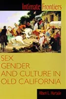 Intímne hranice: Sex, rod a kultúra v starej Kalifornii - Intimate Frontiers: Sex, Gender, and Culture in Old California