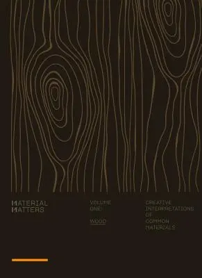 Material Matters: Drevo: Materiál: Kreatívne interpretácie bežných materiálov - Material Matters: Wood: Creative Interpretations of Common Materials